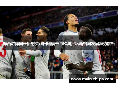 梅西对阵国米折射英超回暖信号与欧洲足坛新格局发展趋势解析 梅西对阵国米折射英超回暖信号与欧洲足坛新格局发展趋势解析