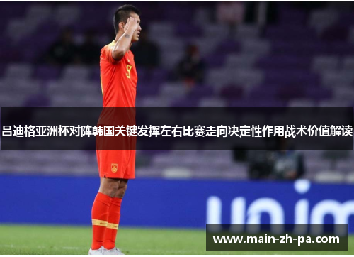 吕迪格亚洲杯对阵韩国关键发挥左右比赛走向决定性作用战术价值解读 吕迪格亚洲杯对阵韩国关键发挥左右比赛走向决定性作用战术价值解读