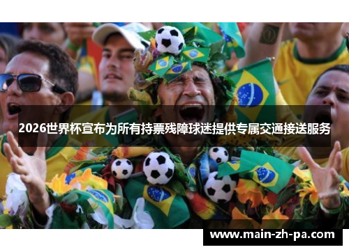 2026世界杯宣布为所有持票残障球迷提供专属交通接送服务