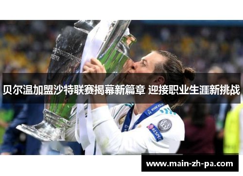 贝尔温加盟沙特联赛揭幕新篇章 迎接职业生涯新挑战