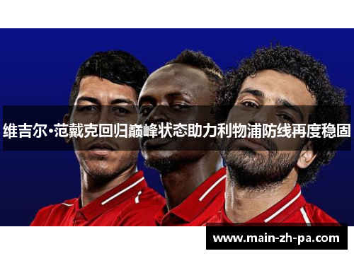维吉尔·范戴克回归巅峰状态助力利物浦防线再度稳固 维吉尔·范戴克回归巅峰状态助力利物浦防线再度稳固