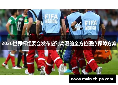 2026世界杯组委会发布应对高温的全方位医疗保障方案 2026世界杯组委会发布应对高温的全方位医疗保障方案