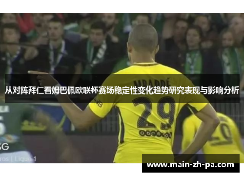 从对阵拜仁看姆巴佩欧联杯赛场稳定性变化趋势研究表现与影响分析 从对阵拜仁看姆巴佩欧联杯赛场稳定性变化趋势研究表现与影响分析